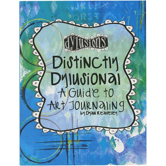 Distinctly Dylusional: A Guide To Art Journaling